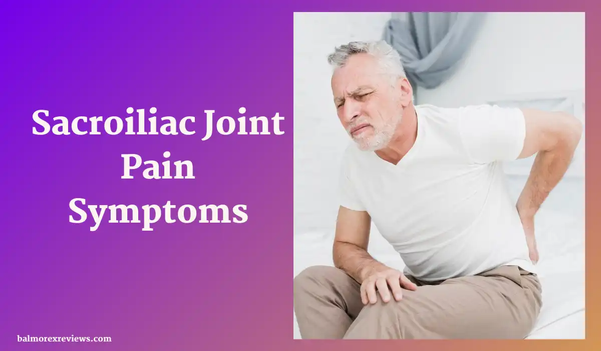 Sacroiliac Joint Pain Symptoms: Managing The Discomfort