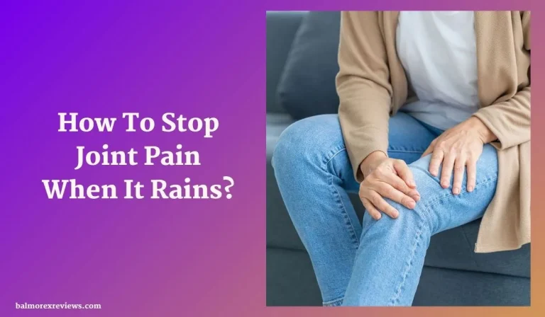 How To Stop Joint Pain When It Rains: Tips For Weather-Sensitive Joints